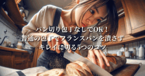 パン切り包丁なしでOK！普通の包丁でフランスパンを潰さずキレイに切る5つのコツ